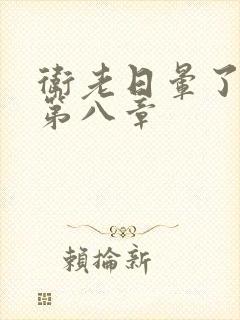 卫老日晕了淑蓉第八章