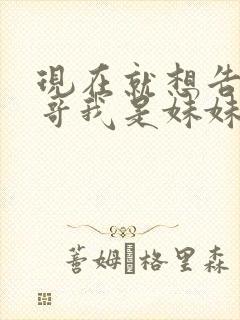 现在就想告诉哥哥我是妹妹