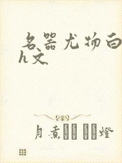 名器尤物白柔柔h文