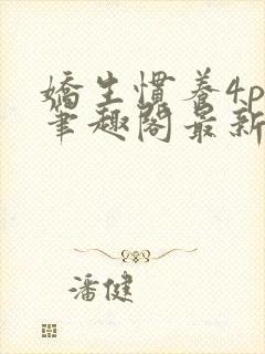 娇生惯养4ph笔趣阁最新章节