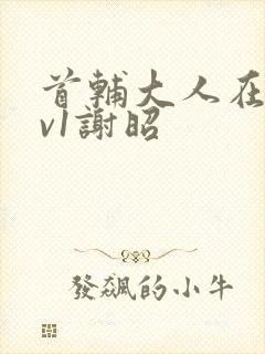 首辅大人在上1v1谢昭