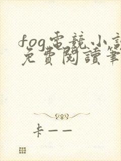 fog电竞小说免费阅读笔趣阁未删减版
