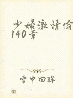 少妇激情偷公乱140章