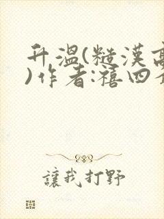 升温(糙汉高干)作者:禧四爷