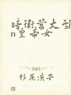 暗卫营大型hpn皇帝女