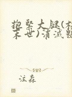 抱紧大腿(校园末世)消灭糖果小说