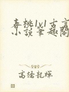 春桃1v1古言小说笔趣阁