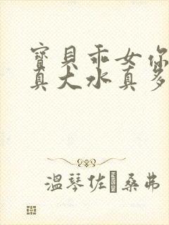 宝贝乖女你的奶真大水真多小说