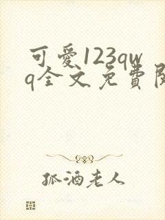 可爱123qwq全文免费阅读笔趣阁