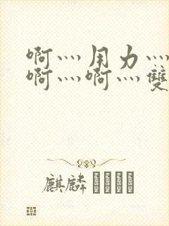 啊灬用力灬啊灬啊灬啊灬双男主