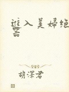 进入美妇绝世名器