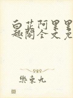 白芷阿里里呀笔趣阁全文免费阅读