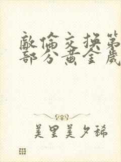 敌伦交换第10部分黄金岁月