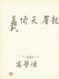 真倚天屠龙记下载