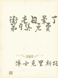 卫老日晕了淑蓉第9集免费