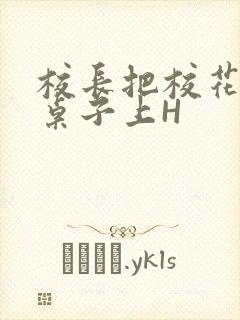 校长把校花放到桌子上H