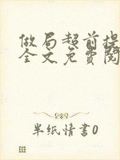 做局超前提前看全文免费阅读