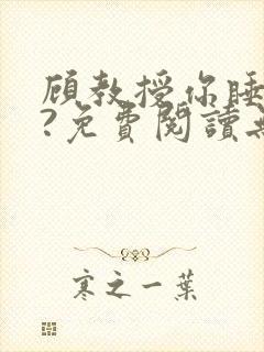 顾教授你睡了吗?免费阅读无弹窗