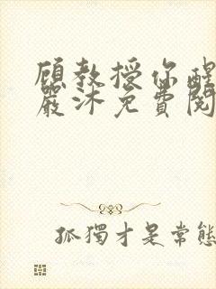 顾教授你醒了吗严沐免费阅读