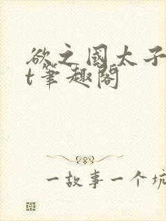 欲之国太子txt笔趣阁