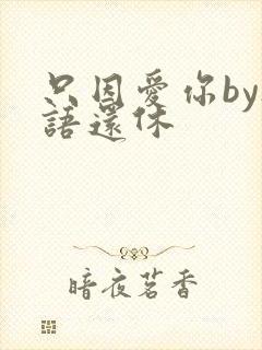 只因爱你by欲语还休