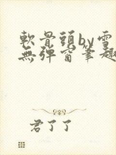 软骨头by雪碧无弹窗笔趣阁