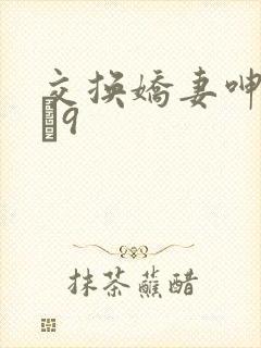 交换娇妻呻吟1–9