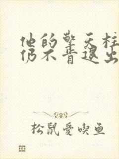 他的擎天柱巨龙仍不肯退出