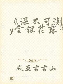 《深不可测》by金银花露笔趣阁