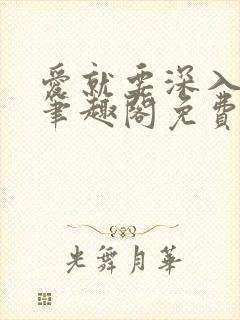 爱就要深入浅出笔趣阁免费阅读