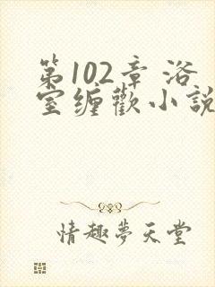 第102章 浴室缠欢小说