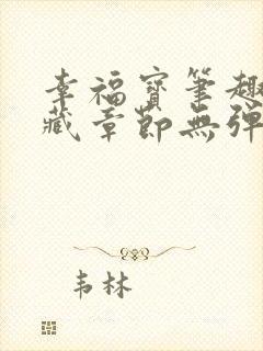 幸福宝笔趣阁隐藏章节无弹窗