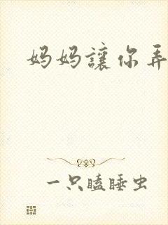 妈妈让你弄的够