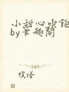 小甜心吃饱了吗by笔趣阁