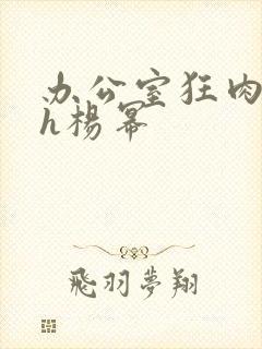 办公室狂肉校花h杨幂