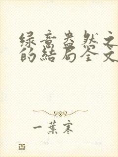 绿意盎然之小东的结局全文笔趣阁在线阅读