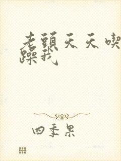 老头天天吃我奶躁我