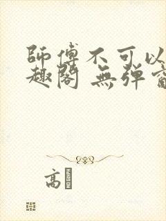 师傅不可以 笔趣阁 无弹窗