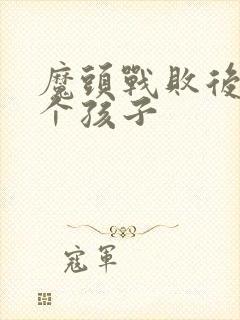 魔头战败后多了个孩子