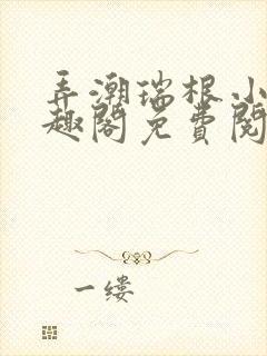 弄潮瑞根小说笔趣阁免费阅读