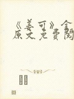 《姜可》金银花原文免费阅读无弹窗