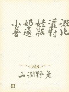 小奶娃灌溉记与普通版对比