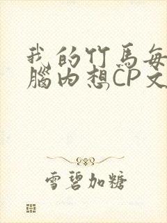 我的竹马每天在脑内想CP文