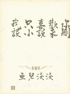 我只喜欢你的人设小说未删减