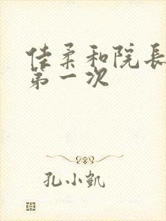 佳柔和院长公的第一次