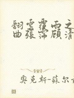 翻云覆雨之逐艳曲张霈顾清