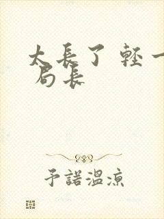 太长了 轻一点 局长