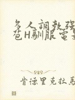 多人调教强行破苞H驯服电影