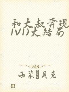 和大叔奔现后(1V1)大结局