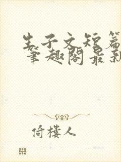 生子文短篇合集 笔趣阁最新章节阅读